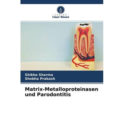 Matrix-Metalloproteinasen und Parodontitis, Taschenbuch von Shikha Sharma,Shobha Prakash, Verlag Unser Wissen, 978-620-4-37670-7