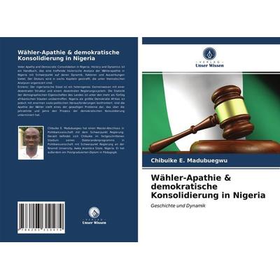 Wähler-Apathie & demokratische Konsolidierung in Nigeria, Taschenbuch von Chibuike E. Madubuegwu, Verlag Unser Wissen, 978-620-3-31047-4