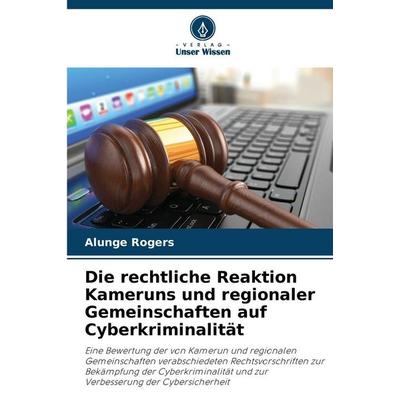 Die rechtliche Reaktion Kameruns und regionaler Gemeinschaften auf Cyberkriminalität, Taschenbuch von Alunge Rogers, Verlag Unser Wissen,