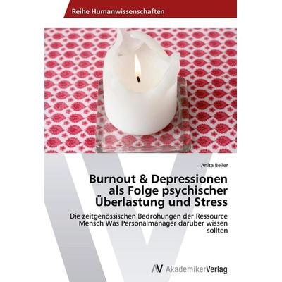 Burnout & Depressionen als Folge psychischer Überlastung und Stress, Taschenbuch von Anita Beiler, AV Akademikerverlag, 978-3-639-43082-0