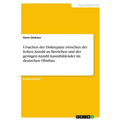Ursachen der Diskrepanz zwischen der hohen Anzahl an Betrieben und der geringen Anzahl Auszubildender im deutschen Obstbau, Taschenbuch von Harm