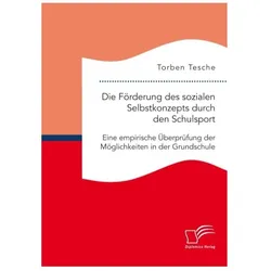 Die Förderung des sozialen Selbstkonzepts durch den Schulsport: Eine empirische Überprüfung der Mögl, Fachbücher von Torben Tesche