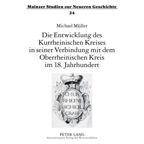 Peter Lang Die Entwicklung des Kurrheinischen Kreises in seiner Verbindung mit dem Oberrheinischen Kreis im 18. (Deutsch, Softcover, Michael Müller) (56031927)