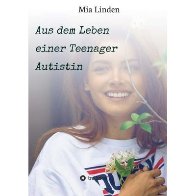 Aus dem Leben einer Teenager Autistin, Taschenbuch von Mia Linden, Tredition, 978-3-347-41112-8