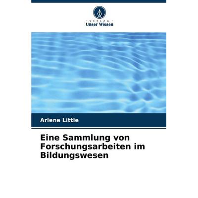 Eine Sammlung von Forschungsarbeiten im Bildungswesen, Taschenbuch von Arlene Little, Verlag Unser Wissen, 978-620-7-08565-1