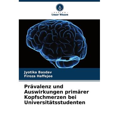 Prävalenz und Auswirkungen primärer Kopfschmerzen bei Universitätsstudenten, Taschenbuch von Jyotika Basdav,Firoza Haffejee, Verlag Unser Wissen,
