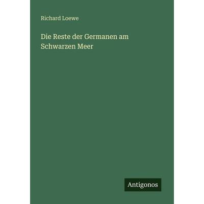 Die Reste der Germanen am Schwarzen Meer, Taschenbuch von Richard Loewe, Antigonos Verlag, 978-3-563-95766-0