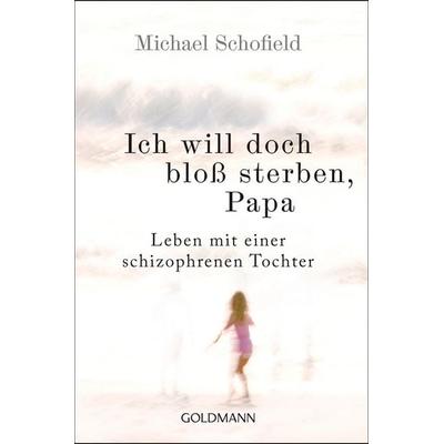 Ich will doch bloß sterben, Papa, Taschenbuch von Michael Schofield, Goldmann, 978-3-442-15863-8