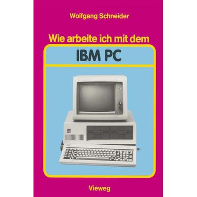 Wie arbeite ich mit dem IBM PC, Taschenbuch von Wolfgang Schneider, Vieweg & Teubner, 978-3-528-04339-1