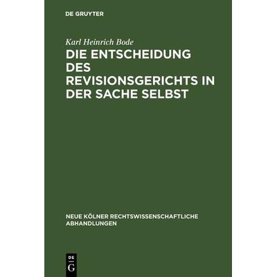 Die Entscheidung des Revisionsgerichts in der Sache selbst, Gebundene Ausgabe von Karl Heinrich Bode, De Gruyter, 978-3-11-116187-7