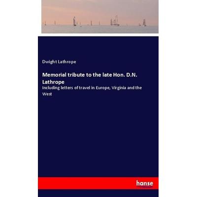 Memorial tribute to the late Hon. D.N. Lathrope, Taschenbuch von Dwight Lathrope, Hansebooks, 978-3-337-13661-1