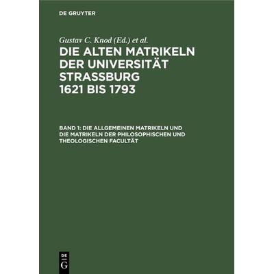 Die allgemeinen Matrikeln und die Matrikeln der Philosophischen und Theologischen Facultät, Gebundene Ausgabe von , De Gruyter, 978-3-11-118406-7