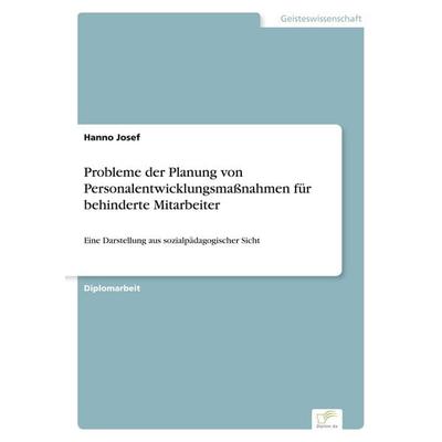 Probleme der Planung von Personalentwicklungsmaßnahmen für behinderte Mitarbeiter, Taschenbuch von Hanno Josef, GRIN, 978-3-8386-5835-3