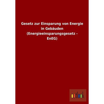 Gesetz zur Einsparung von Energie in Gebäuden (Energieeinsparungsgesetz - EnEG), Taschenbuch von , Outlook, 978-3-86403-891-4