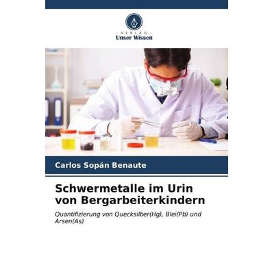 Schwermetalle im Urin von Bergarbeiterkindern, Taschenbuch von Carlos Sopán Benaute, Verlag Unser Wissen, 978-620-6-52277-5