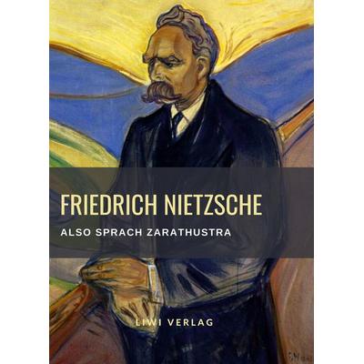Friedrich Nietzsche: Also sprach Zarathustra. Vollständige Neuausgabe, Gebundene Ausgabe von Friedrich Nietzsche, Liwi Literatur- Und