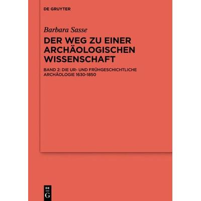 Die Ur- und Frühgeschichtliche Archäologie 1630-1850, Gebundene Ausgabe von Barbara Sasse, De Gruyter, 978-3-11-047287-5
