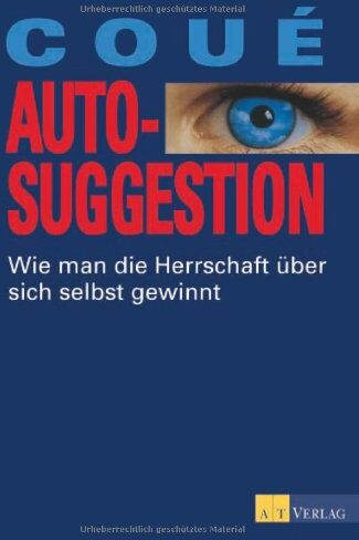 Emile Coué - Autosuggestion: Wie man die Herrschaft über sich selbst gewinnt: Die Kraft der Selbstbeeinflussung durch positives Denken - Preis vom 04.10.2026 03:51:26 h