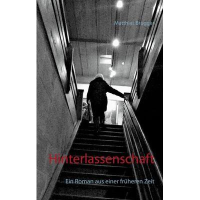 Hinterlassenschaft, Gebundene Ausgabe von Matthias Brugger, BoD – Books on Demand, 978-3-7526-8757-6
