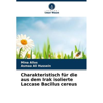 Charakteristisch für die aus dem Irak isolierte Laccase Bacillus cereus, Taschenbuch von Mina Allos,Asmaa Ali Hussein, Verlag Unser Wissen,