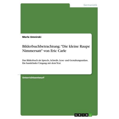 Bilderbuchbetrachtung: 'Die kleine Raupe Nimmersatt' von Eric Carle, Taschenbuch von Merle Umnirski, GRIN, 978-3-640-33073-7