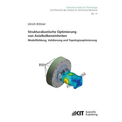 Strukturakustische Optimierung von Axialkolbeneinheiten: Modellbildung, Validierung und Topologieoptimierung, Taschenbuch von Ulrich Bittner, KIT