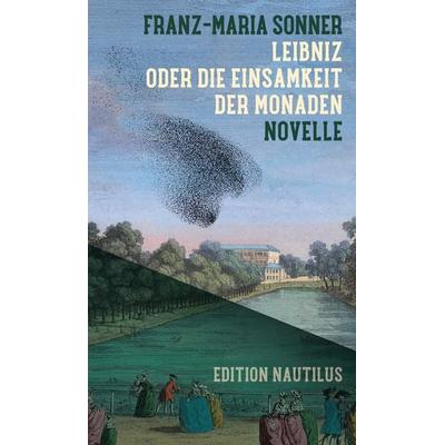 Leibniz oder Die Einsamkeit der Monaden, Gebundene Ausgabe von Franz-Maria Sonner, Edition Nautilus GmbH, 978-3-96054-506-4