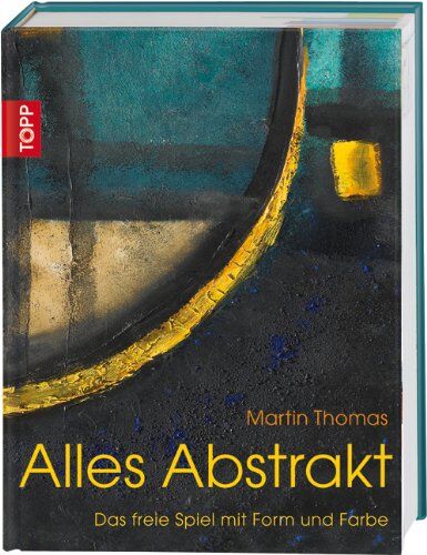 Thomas Martin - Abstrakt: Das freie Spiel mit Form und Farbe - Preis vom 04.10.2026 03:51:26 h