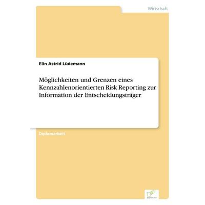 Möglichkeiten und Grenzen eines Kennzahlenorientierten Risk Reporting zur Information der Entscheidungsträger, Taschenbuch von Elin Astrid Lüdemann,