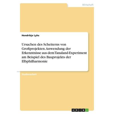 Ursachen des Scheiterns von Großprojekten. Anwendung der Erkenntnisse aus dem Tanaland-Experiment am Beispiel des Bauprojekts der Elbphilharmonie,