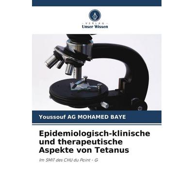 Epidemiologisch-klinische und therapeutische Aspekte von Tetanus, Taschenbuch von Youssouf Ag Mohamed Baye, Verlag Unser Wissen, 978-620-4-80796-6