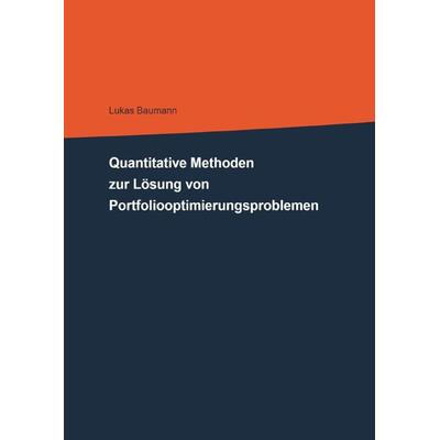 Quantitative Methoden zur Lösung von Portfoliooptimierungsproblemen, Taschenbuch von Lukas Baumann, Epubli, 978-3-7531-3665-3