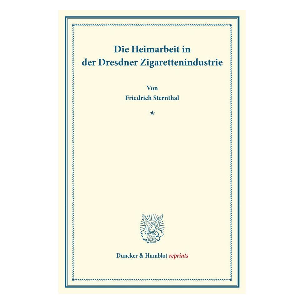 Duncker & Humblot Die Heimarbeit in der Dresdner Zigarettenindustrie. (Deutsch, Friedrich Sternthal, 2014) (55545196)