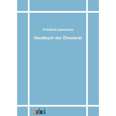 Handbuch der Ölmalerei, Taschenbuch von Friedrich Jaennicke, Outlook, 978-3-86403-305-6