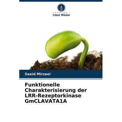 Funktionelle Charakterisierung der LRR-Rezeptorkinase GmCLAVATA1A, Taschenbuch von Saeid Mirzaei, Verlag Unser Wissen, 978-620-7-21077-0