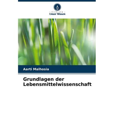 Grundlagen der Lebensmittelwissenschaft, Taschenbuch von Aarti Malhosia, Verlag Unser Wissen, 978-620-8-63643-2