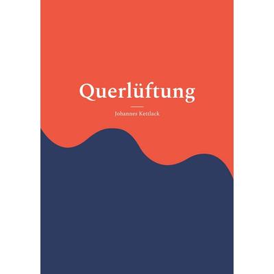Querlüftung, Taschenbuch von Johannes Kettlack, BoD – Books on Demand, 978-3-7597-1265-3