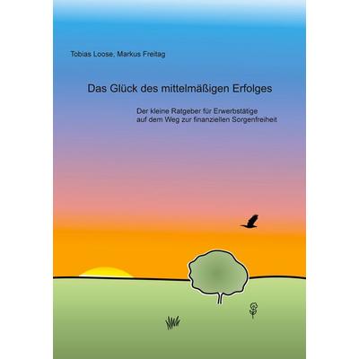 Das Glück des mittelmäßigen Erfolges, Taschenbuch von Tobias Loose,Markus Freitag, BoD – Books on Demand, 978-3-7583-1575-6
