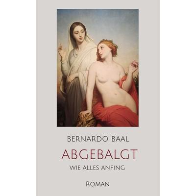 abgebalgt, Taschenbuch von Bernardo Baal, BoD – Books on Demand, 978-3-7693-0071-0