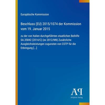 Beschluss (EU) 2015/1074 der Kommission vom 19. Januar 2015, Taschenbuch von Europäische Kommission, Antiphon Verlag, 978-3-387-99289-2