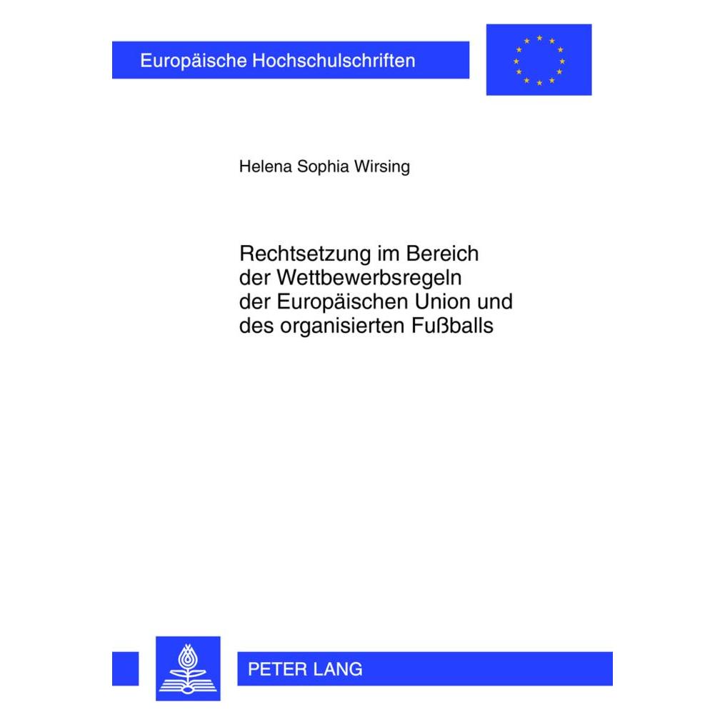 Peter Lang Rechtsetzung im Bereich der Wettbewerbsregeln der Europäischen Union und des organisierten Fussballs (Deutsch, Softcover, Helena Sophia Wirsing) (56025312)