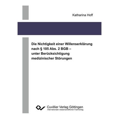 Die Nichtigkeit einer Willenserklärung nach § 105 Abs. 2 BGB - unter Berücksichtigung medizinischer Störungen, Taschenbuch von Katharina Hoff,