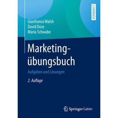 Marketingübungsbuch, Taschenbuch von Gianfranco Walsh,David Dose,Maria Schwabe, Springer Berlin, 978-3-662-52984-3
