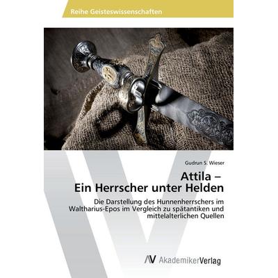 Attila - Ein Herrscher unter Helden, Taschenbuch von Gudrun S. Wieser, AV Akademikerverlag, 978-3-639-64119-6