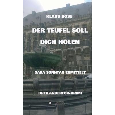 DER TEUFEL SOLL DICH HOLEN, Gebundene Ausgabe von Klaus Rose, Tredition, 978-3-7439-3906-6