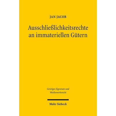 Ausschließlichkeitsrechte an immateriellen Gütern, Taschenbuch von Jan Jacob, Mohr Siebeck, 978-3-16-150615-4