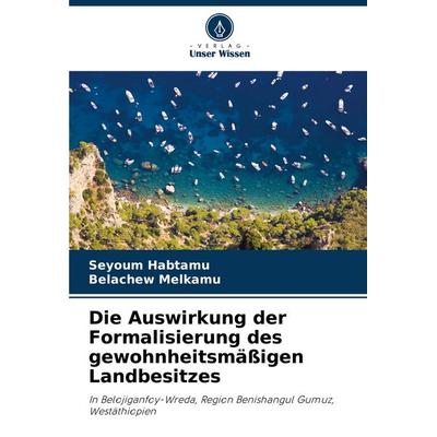 Die Auswirkung der Formalisierung des gewohnheitsmäßigen Landbesitzes, Taschenbuch von Seyoum Habtamu,Belachew Melkamu, Verlag Unser Wissen,