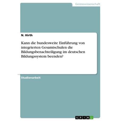 Kann die bundesweite Einführung von integrierten Gesamtschulen die Bildungsbenachteiligung im deutschen Bildungssystem beenden?, Taschenbuch von N.