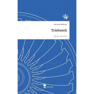 Triebwerk. Life is a Story - story.one, Gebundene Ausgabe von Max Akio Makinose, Storylution, 978-3-7118-0017-6