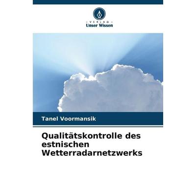 Qualitätskontrolle des estnischen Wetterradarnetzwerks, Taschenbuch von Tanel Voormansik, Verlag Unser Wissen, 978-620-9-33219-7